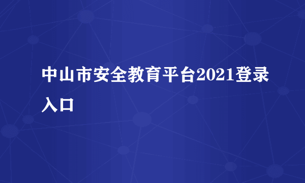 中山市安全教育平台2021登录入口