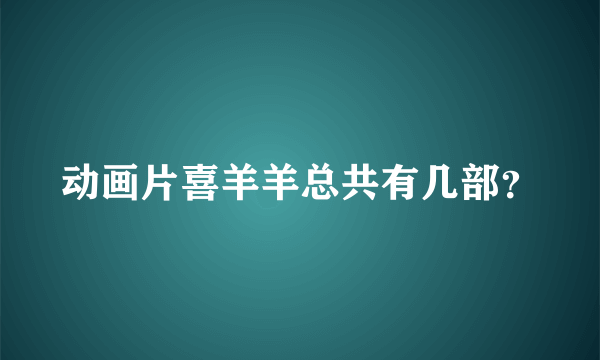 动画片喜羊羊总共有几部？