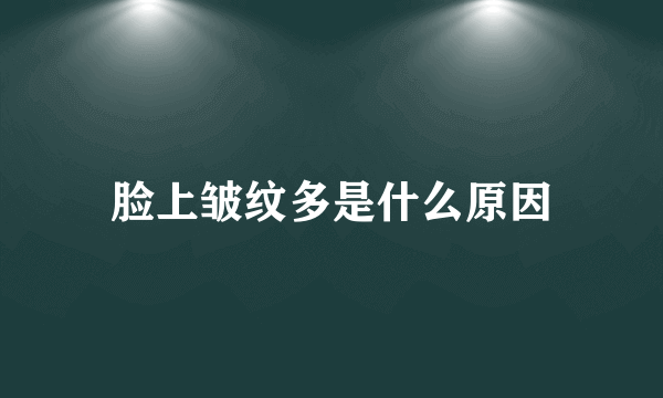 脸上皱纹多是什么原因
