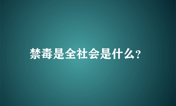 禁毒是全社会是什么？