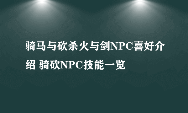 骑马与砍杀火与剑NPC喜好介绍 骑砍NPC技能一览