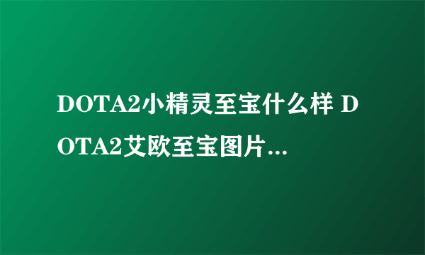 DOTA2小精灵至宝什么样 DOTA2艾欧至宝图片视频展示