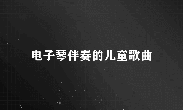 电子琴伴奏的儿童歌曲