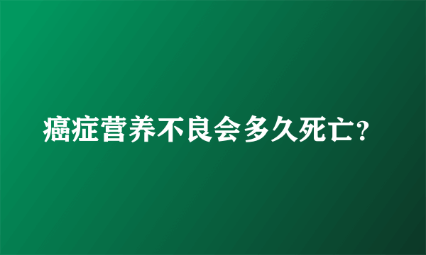 癌症营养不良会多久死亡？