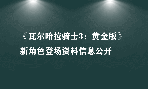 《瓦尔哈拉骑士3：黄金版》新角色登场资料信息公开