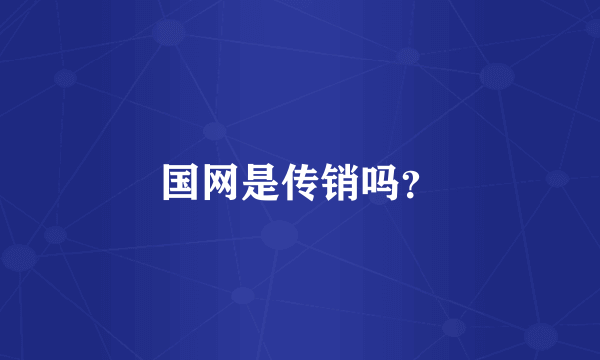 国网是传销吗？