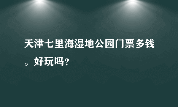天津七里海湿地公园门票多钱。好玩吗？
