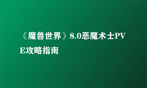 《魔兽世界》8.0恶魔术士PVE攻略指南