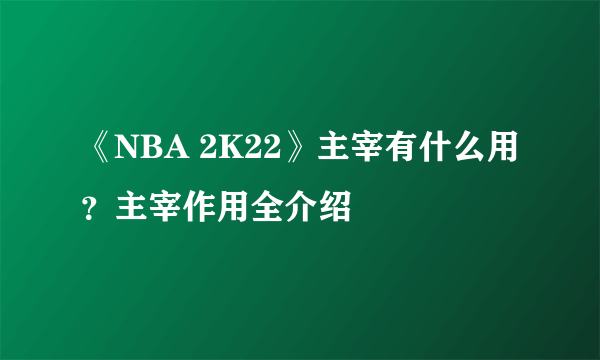 《NBA 2K22》主宰有什么用？主宰作用全介绍