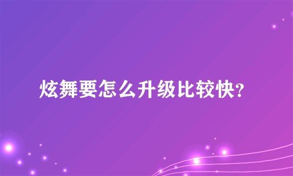 炫舞要怎么升级比较快？