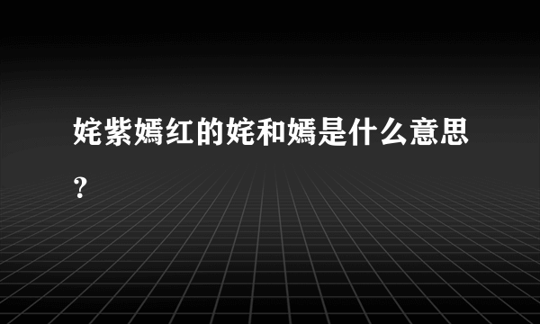 姹紫嫣红的姹和嫣是什么意思？