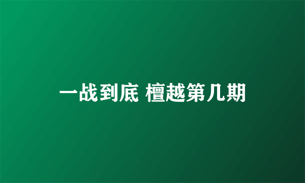 一战到底 檀越第几期