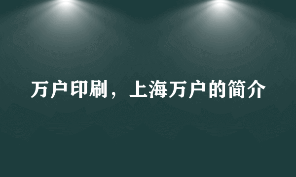 万户印刷，上海万户的简介