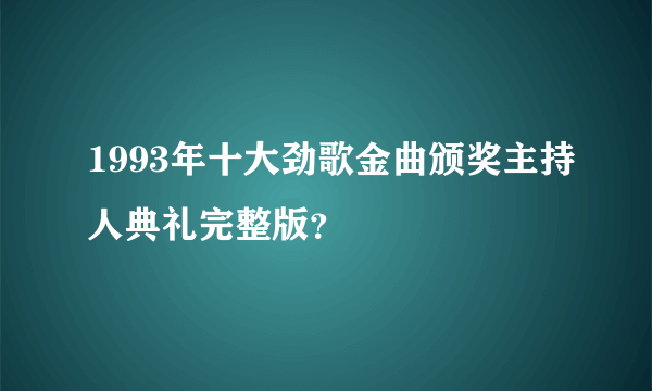 1993年十大劲歌金曲颁奖主持人典礼完整版？