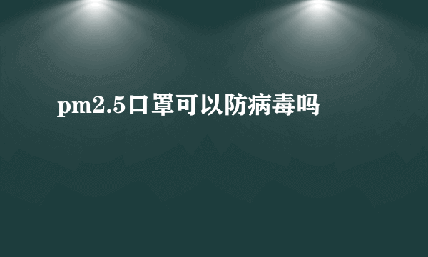 pm2.5口罩可以防病毒吗