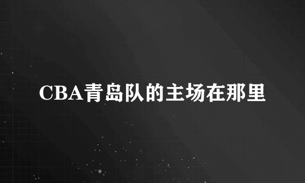 CBA青岛队的主场在那里