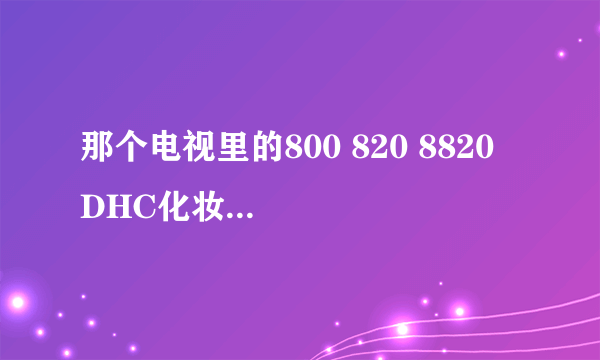 那个电视里的800 820 8820  DHC化妆品试用装要不要钱的？
