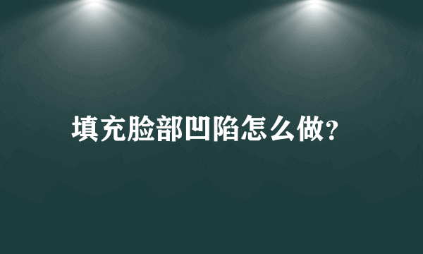 填充脸部凹陷怎么做？