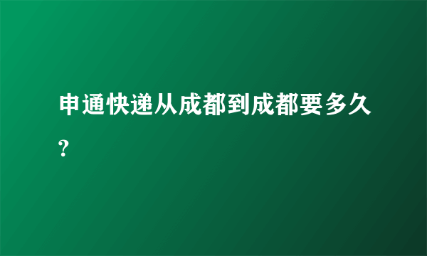 申通快递从成都到成都要多久？
