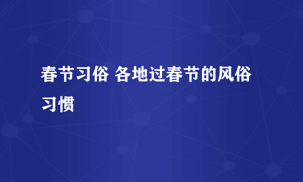 春节习俗 各地过春节的风俗习惯