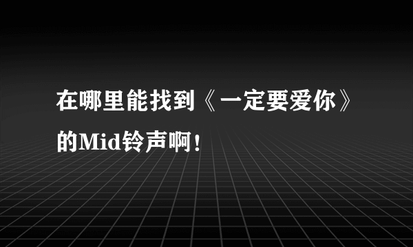 在哪里能找到《一定要爱你》的Mid铃声啊！