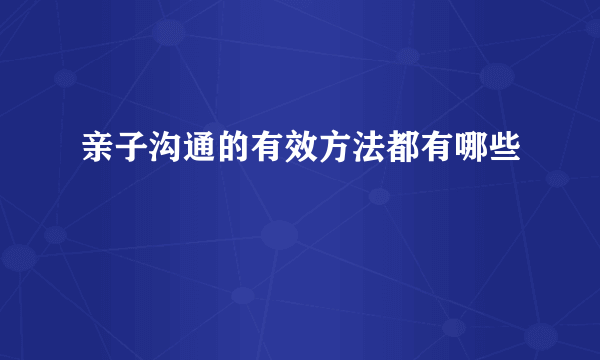亲子沟通的有效方法都有哪些