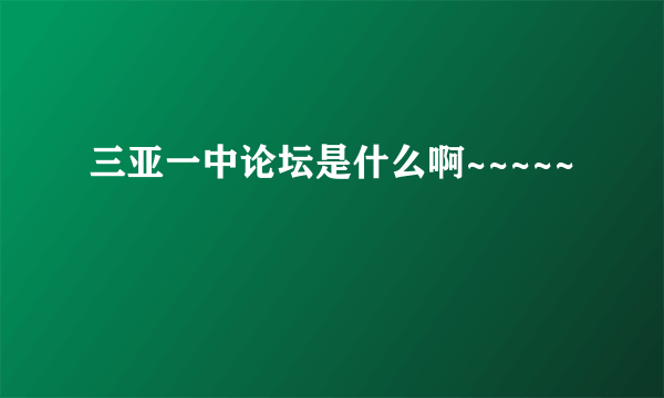 三亚一中论坛是什么啊~~~~~