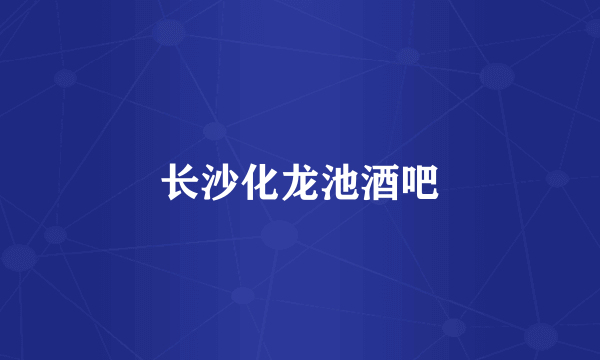 长沙化龙池酒吧