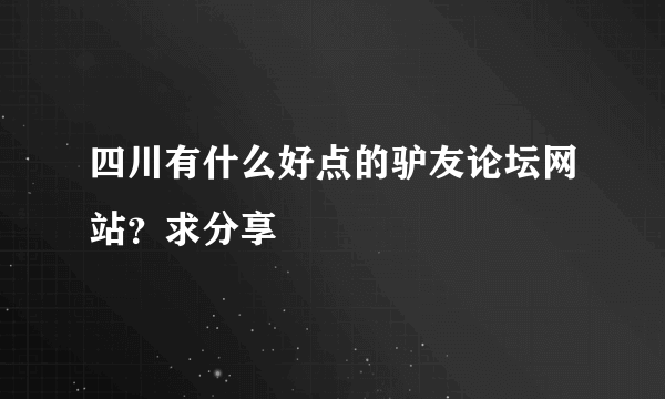 四川有什么好点的驴友论坛网站？求分享