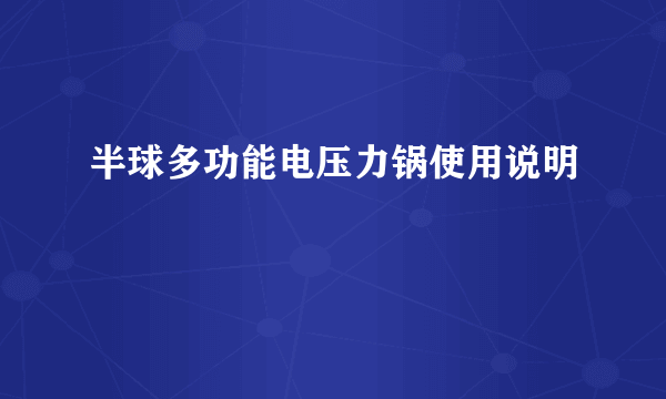 半球多功能电压力锅使用说明