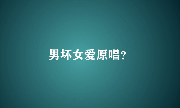 男坏女爱原唱？