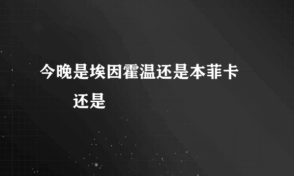 今晚是埃因霍温还是本菲卡❓❗️还是