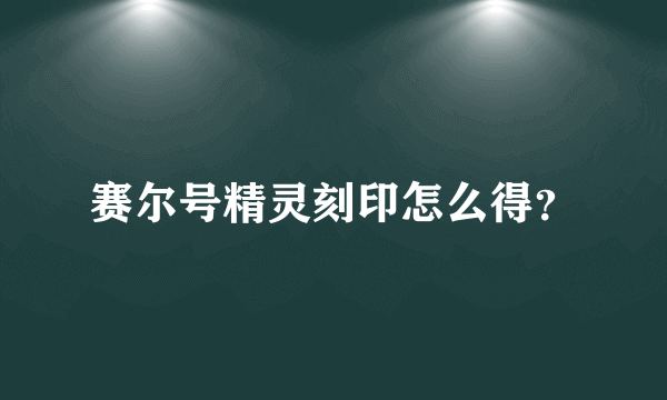 赛尔号精灵刻印怎么得？