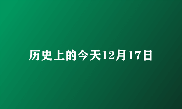 历史上的今天12月17日