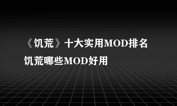 《饥荒》十大实用MOD排名 饥荒哪些MOD好用