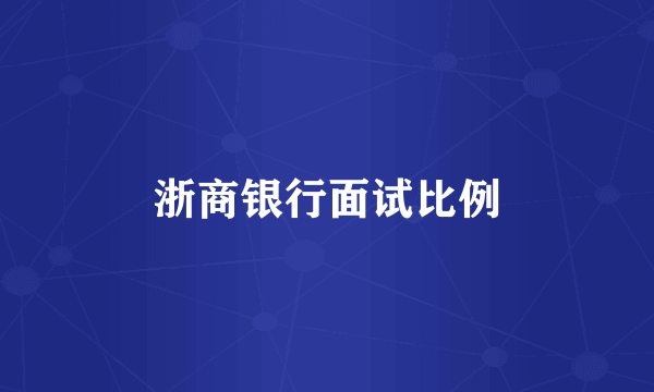 浙商银行面试比例