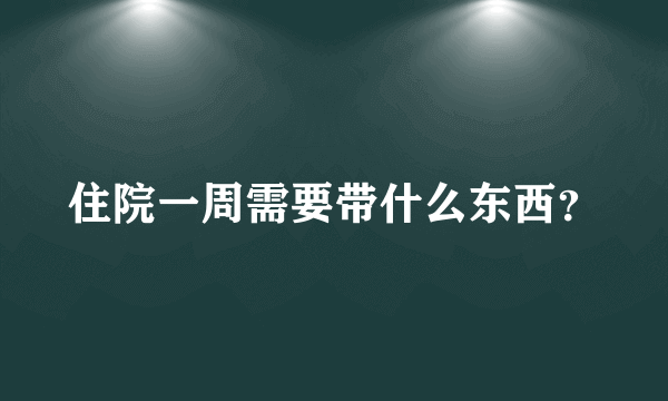 住院一周需要带什么东西？