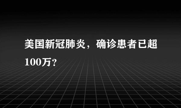 美国新冠肺炎，确诊患者已超100万？