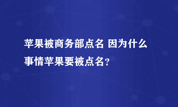 苹果被商务部点名 因为什么事情苹果要被点名？