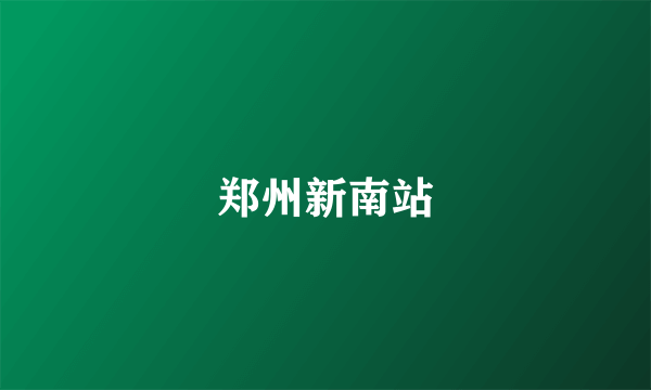 郑州新南站