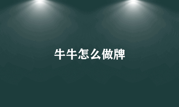 牛牛怎么做牌