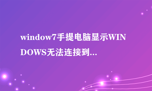 window7手提电脑显示WINDOWS无法连接到自家无线网络是怎么回事