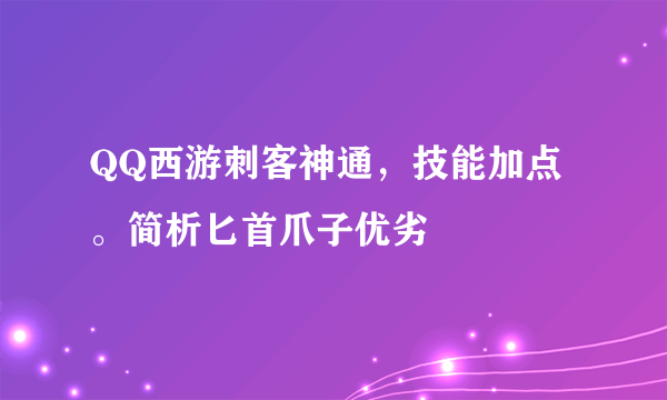 QQ西游刺客神通，技能加点。简析匕首爪子优劣