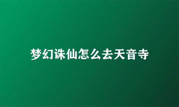 梦幻诛仙怎么去天音寺