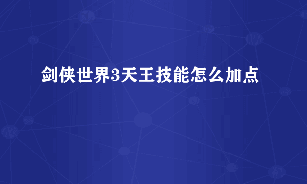剑侠世界3天王技能怎么加点