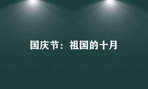 国庆节：祖国的十月