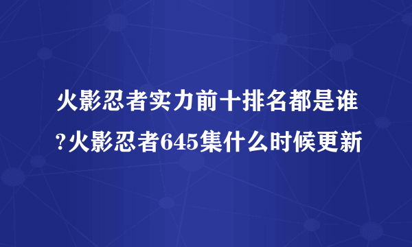 火影忍者实力前十排名都是谁?火影忍者645集什么时候更新