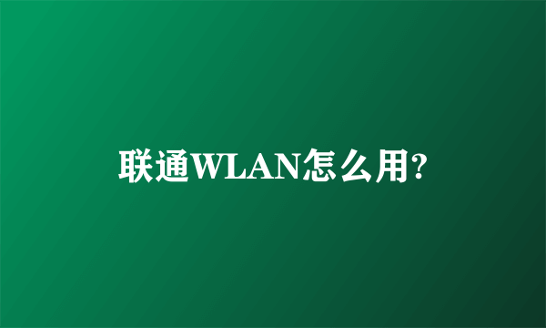 联通WLAN怎么用?