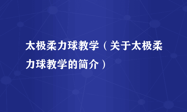 太极柔力球教学（关于太极柔力球教学的简介）