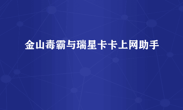 金山毒霸与瑞星卡卡上网助手